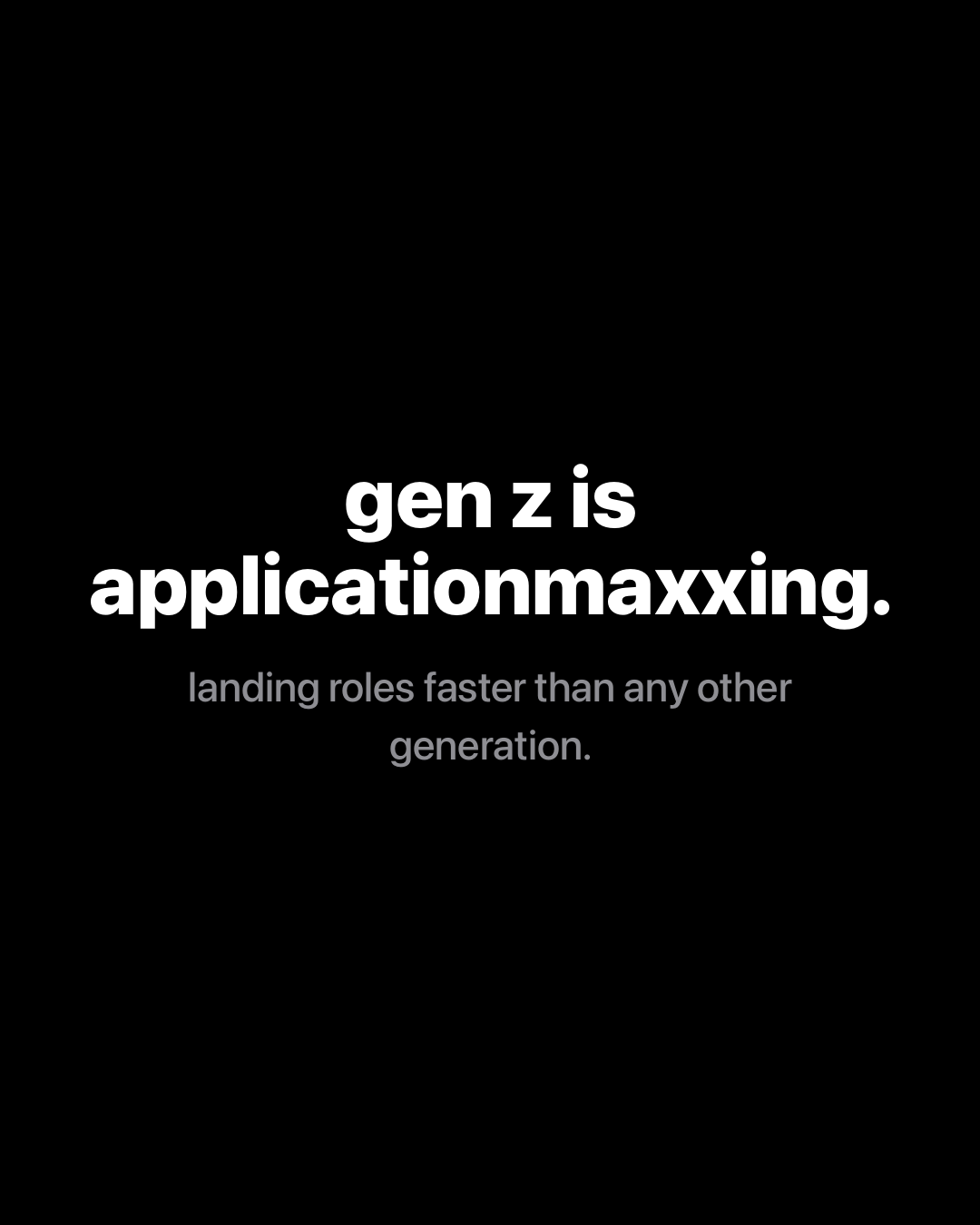 Bold white text on black reading: gen z is applicationmaxxing. landing roles faster than any other generation.