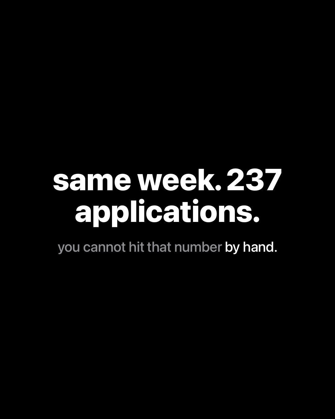 Bold white text on black reading: same week. 237 applications. you cannot hit that number by hand.