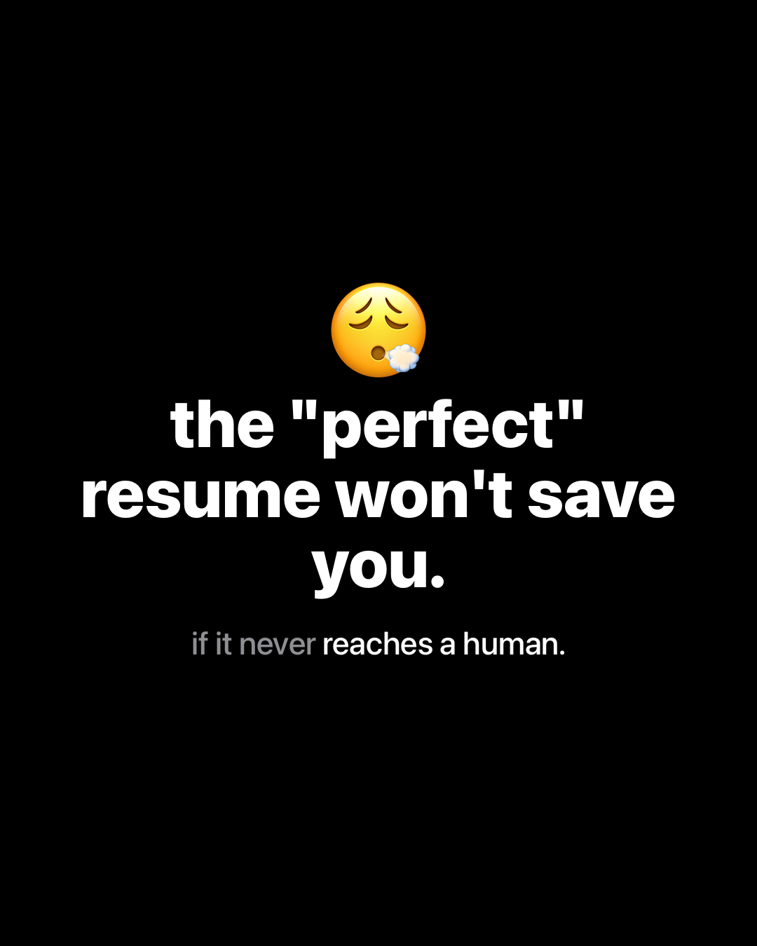 Exhaling face emoji with bold white text on black reading: the "perfect" resume won't save you. if it never reaches a human.
