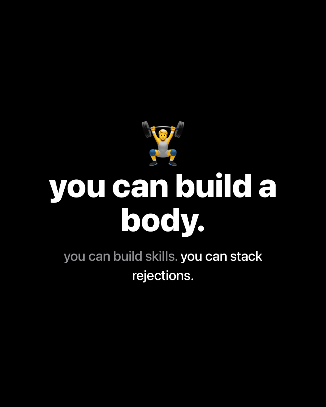Weightlifter emoji with bold white text reading: you can build a body. you can build skills. you can stack rejections.