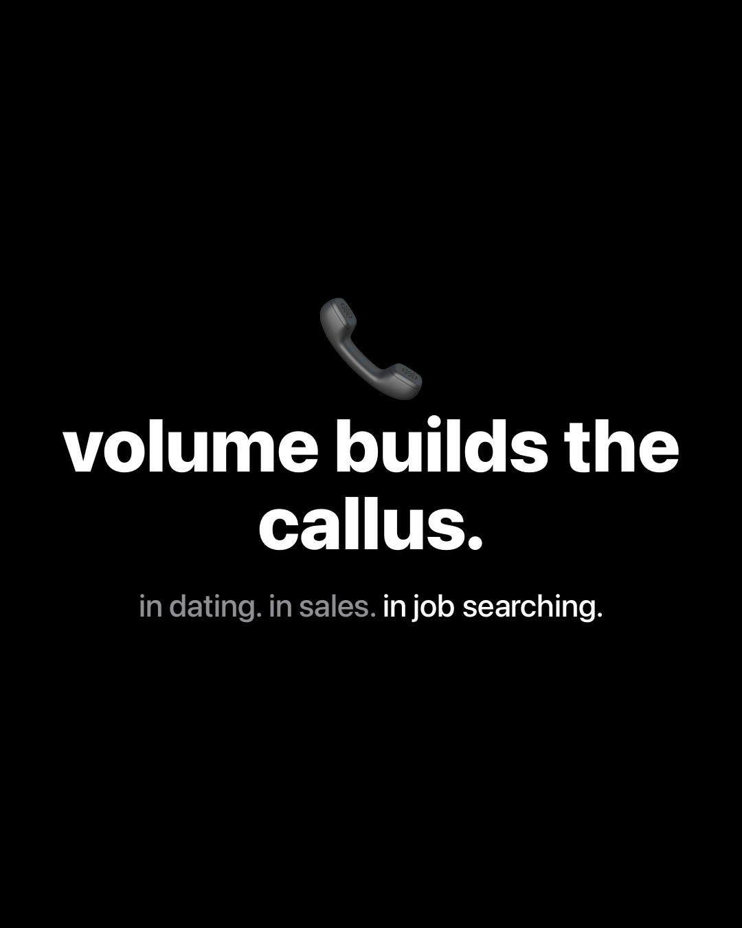 Telephone receiver emoji with bold white text reading: volume builds the callus. in dating. in sales. in job searching.