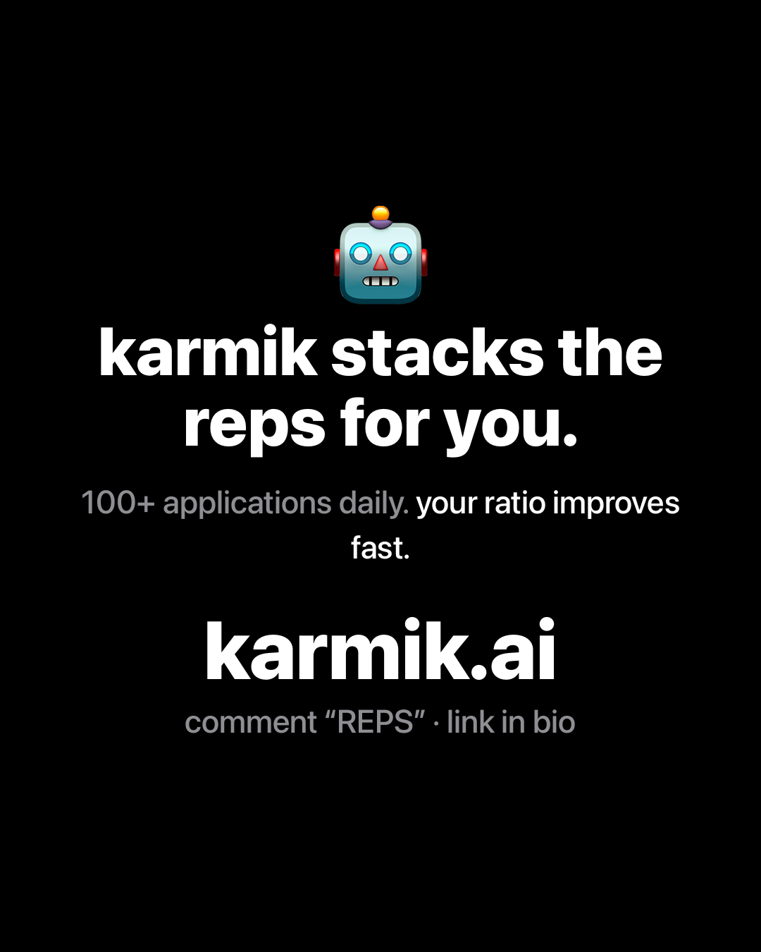 Robot emoji with bold white text reading: karmik stacks the reps for you. 100+ applications daily. your ratio improves fast. karmik.ai.