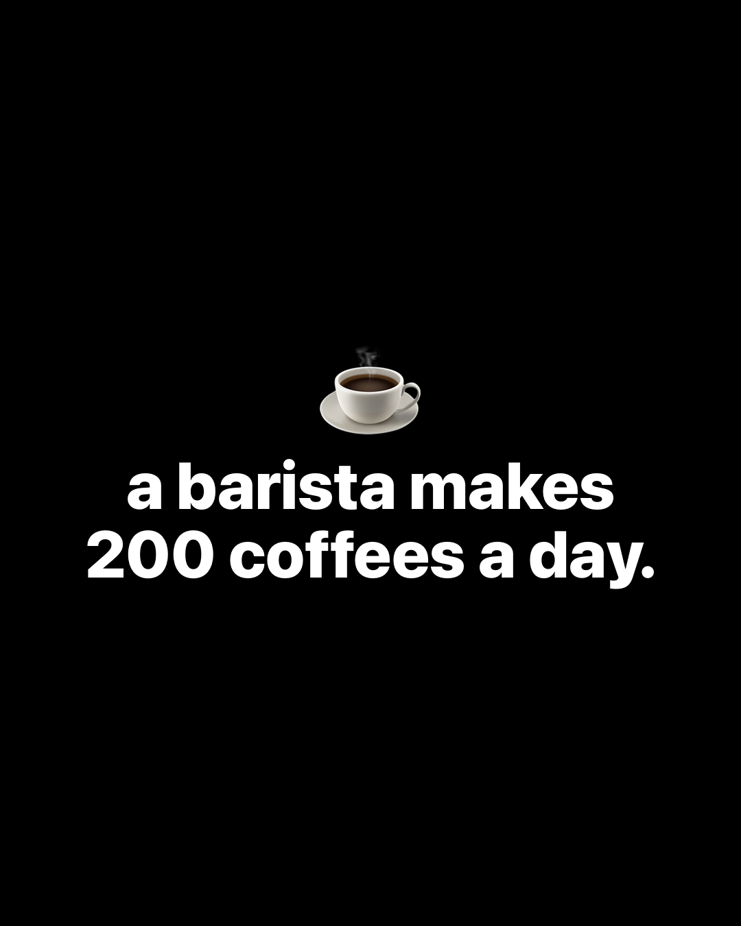Coffee cup emoji above bold white text on black reading: a barista makes 200 coffees a day.