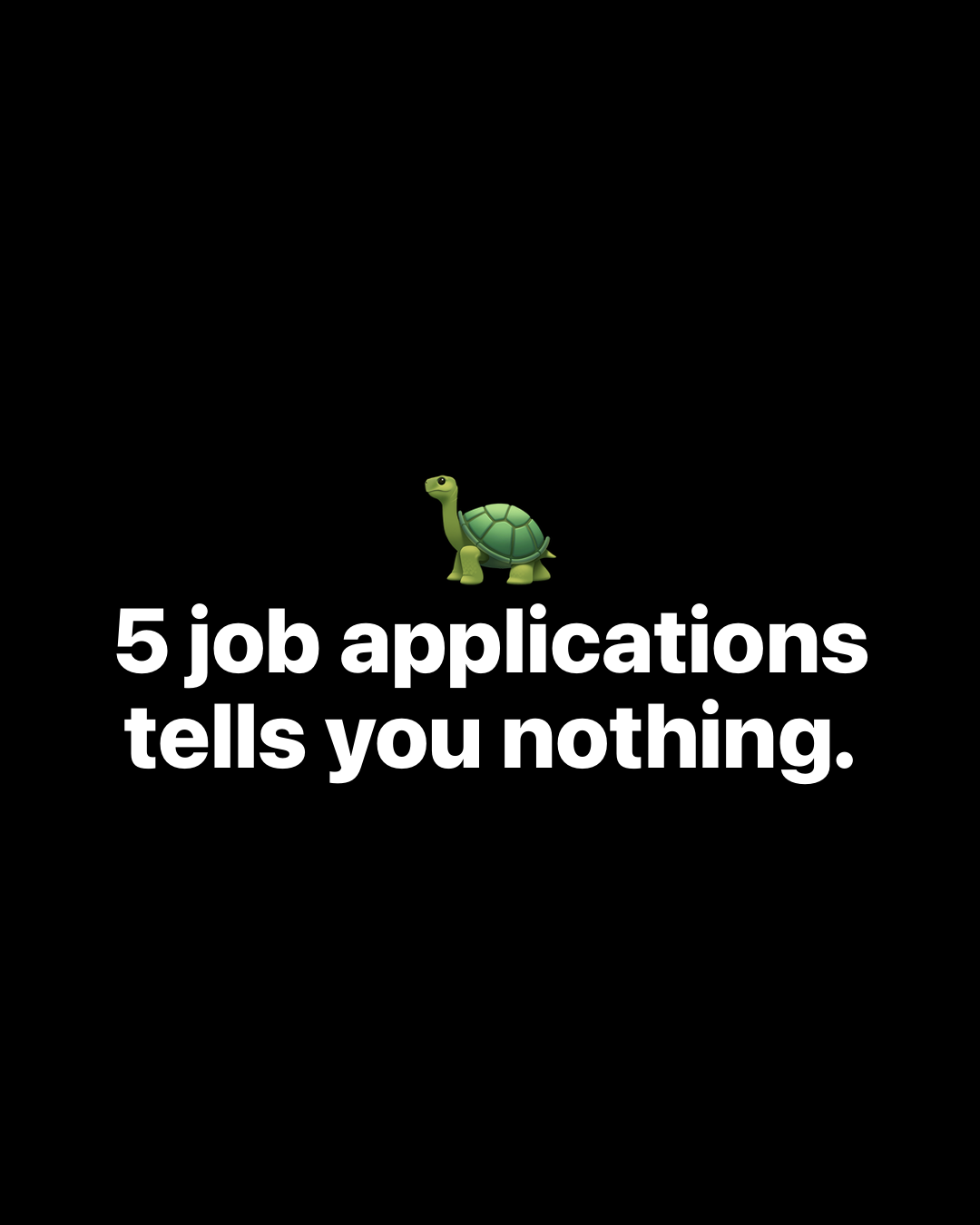 Turtle emoji above bold white text on black reading: 5 job applications tells you nothing.