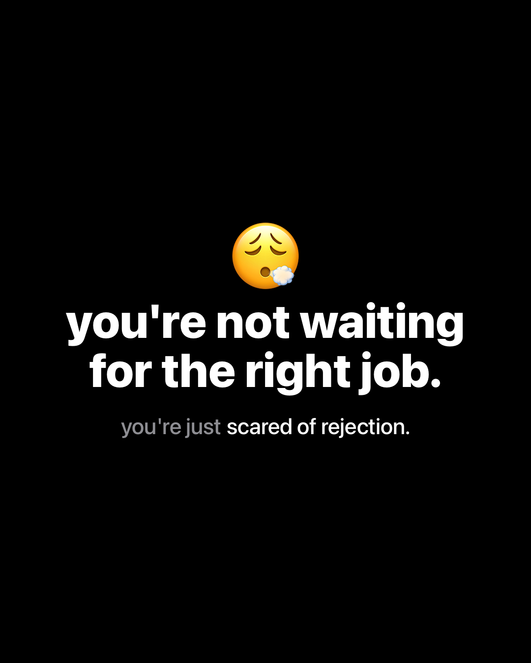 Exhausted face emoji above bold white text on black reading: you're not waiting for the right job. you're just scared of rejection.