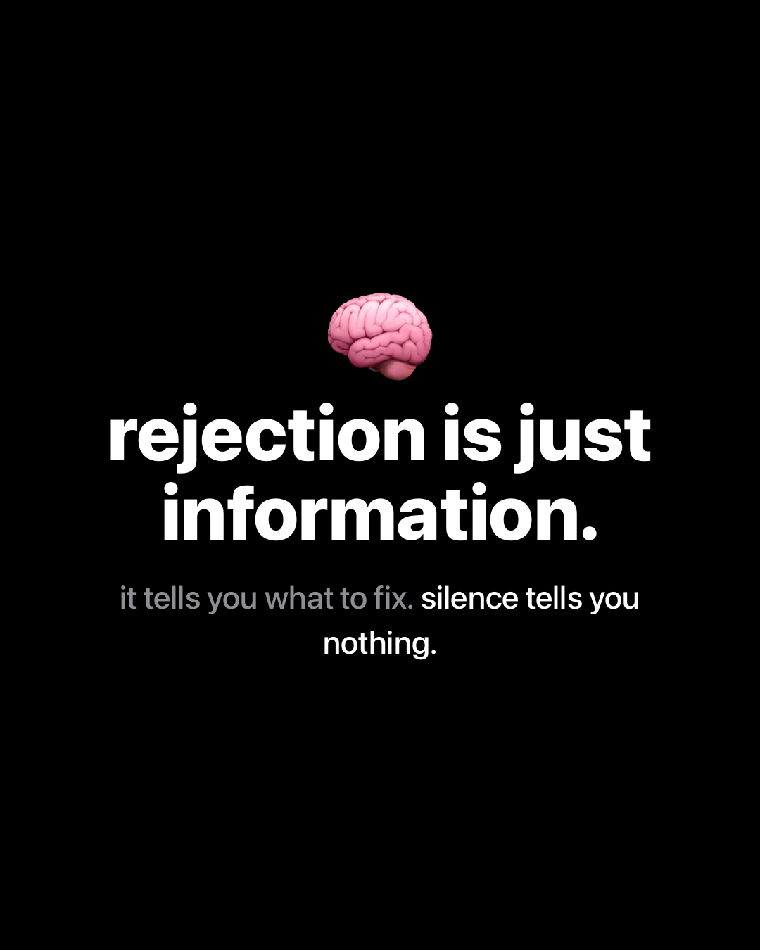 Brain emoji above bold white text on black reading: rejection is just information. it tells you what to fix. silence tells you nothing.