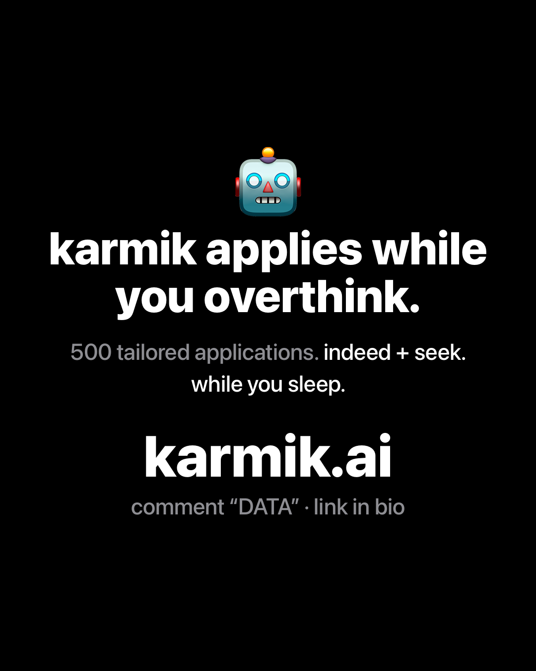 Robot emoji above bold white text on black reading: karmik applies while you overthink. 500 tailored applications. indeed + seek. while you sleep. karmik.ai.