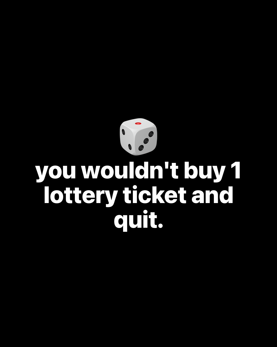 Bold white text on black reading: you wouldn't buy 1 lottery ticket and quit.