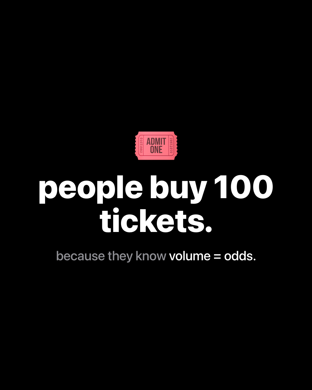 Black slide with a ticket emoji reading: people buy 100 tickets, because they know volume equals odds.