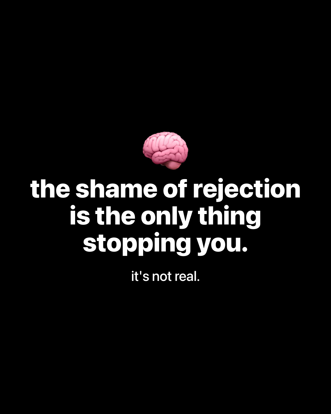 Brain emoji above bold white text on black reading: the shame of rejection is the only thing stopping you. Smaller text reading: it's not real.