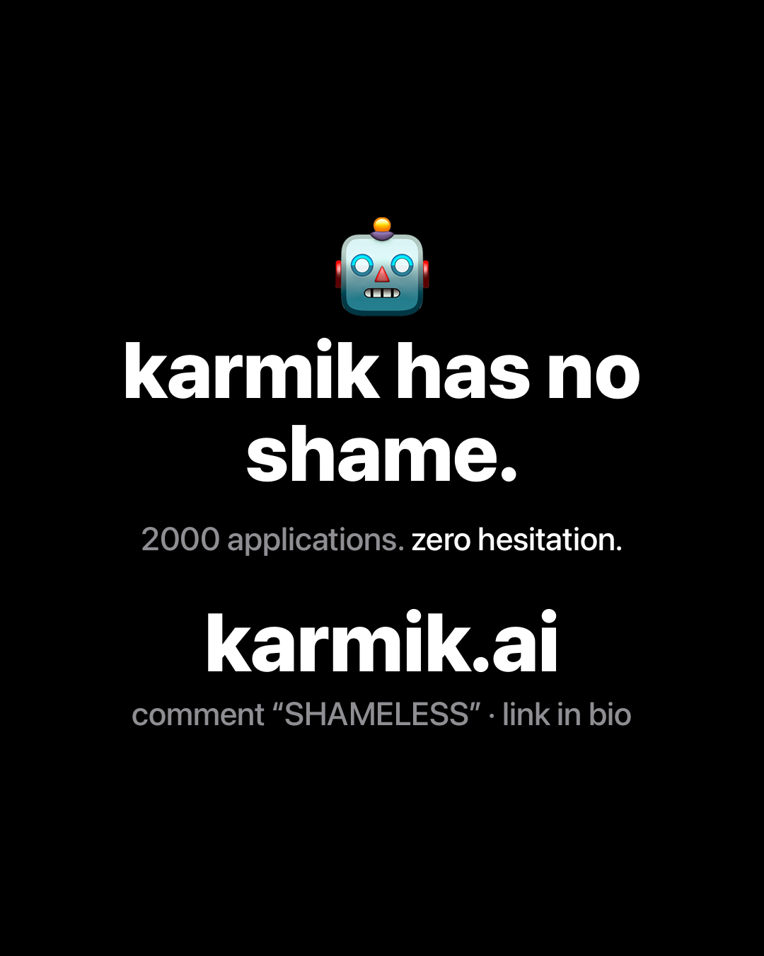 Robot emoji above bold white text on black reading: karmik has no shame. 2000 applications. zero hesitation. karmik.ai.
