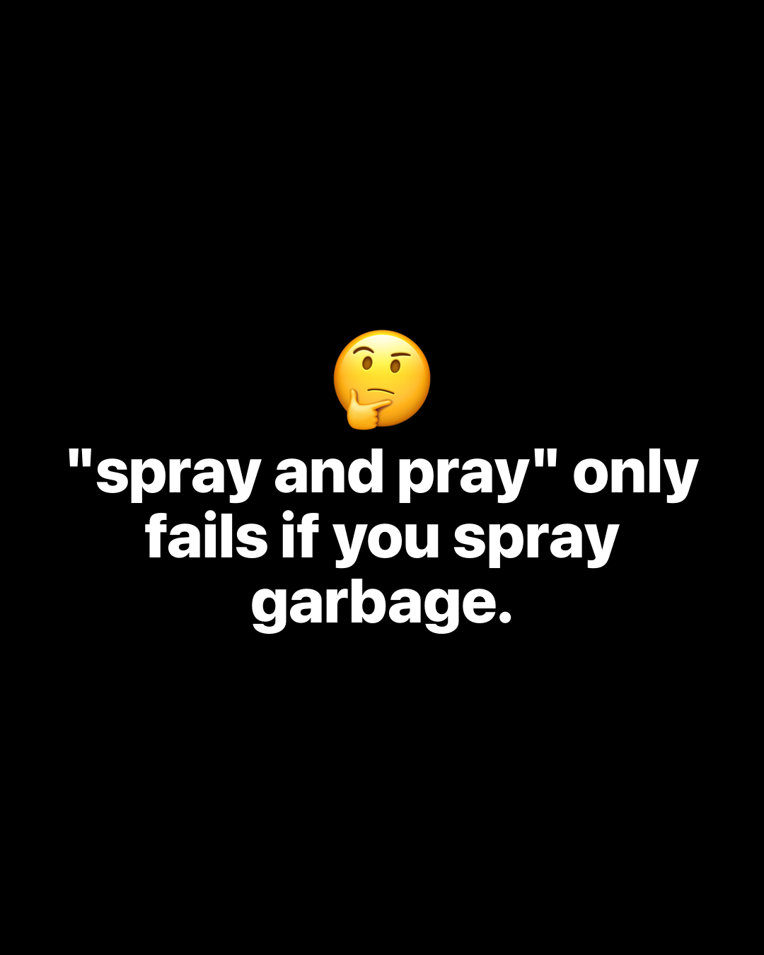 Thinking face emoji above bold white text on black reading: "spray and pray" only fails if you spray garbage.