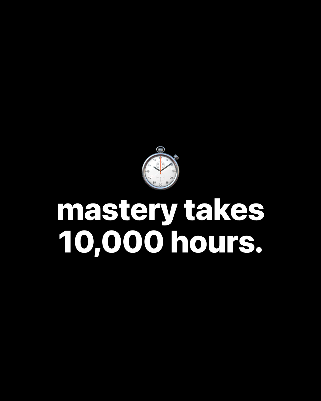 Stopwatch emoji above bold white text on black reading: mastery takes 10,000 hours.