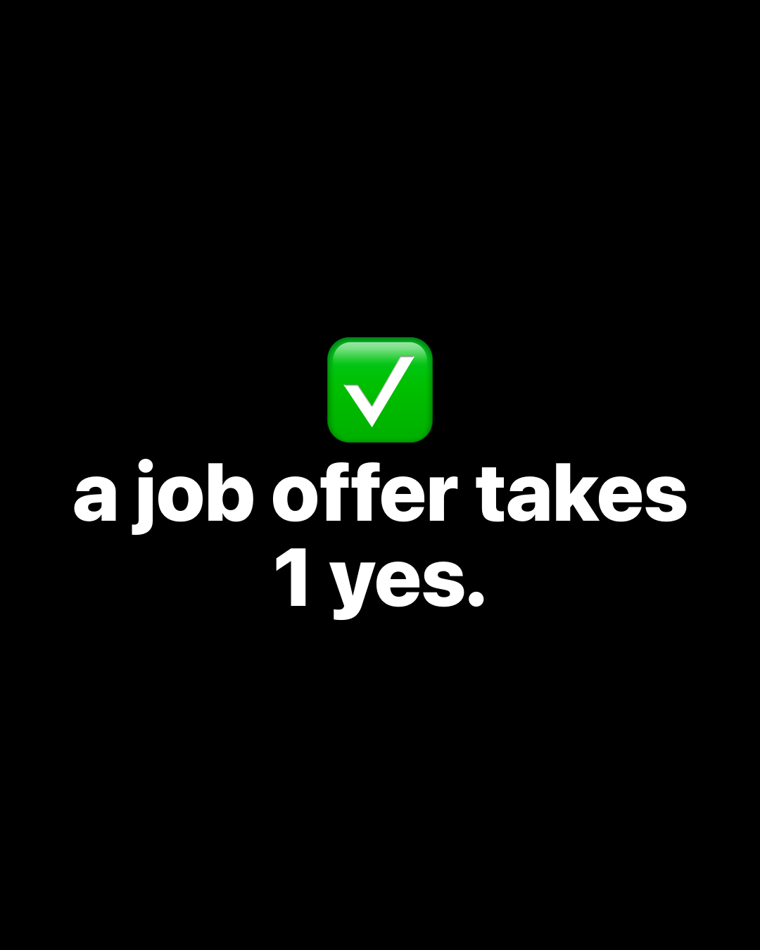 Green tick emoji above bold white text on black reading: a job offer takes 1 yes.