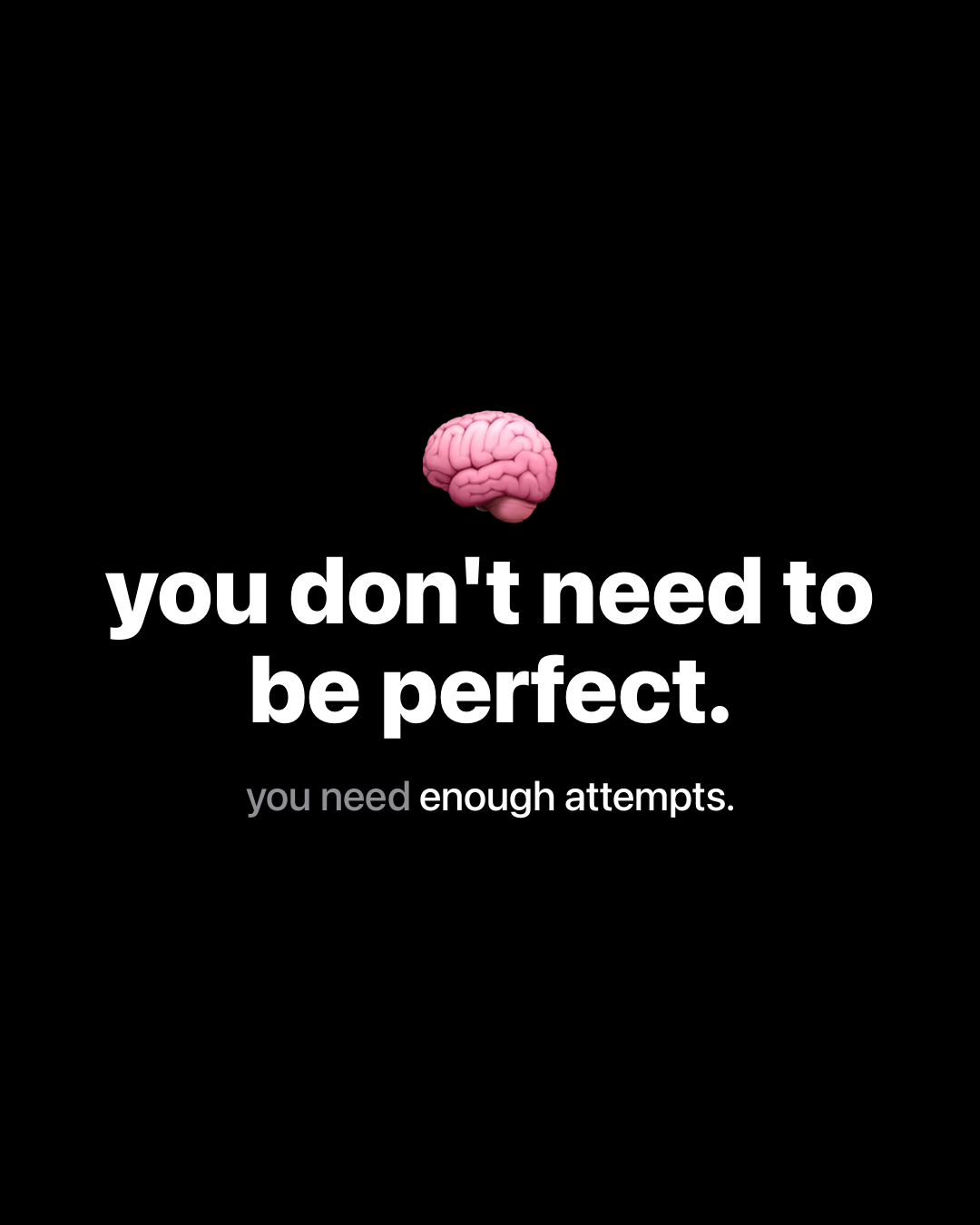 Brain emoji above bold white text on black reading: you don't need to be perfect. you need enough attempts.