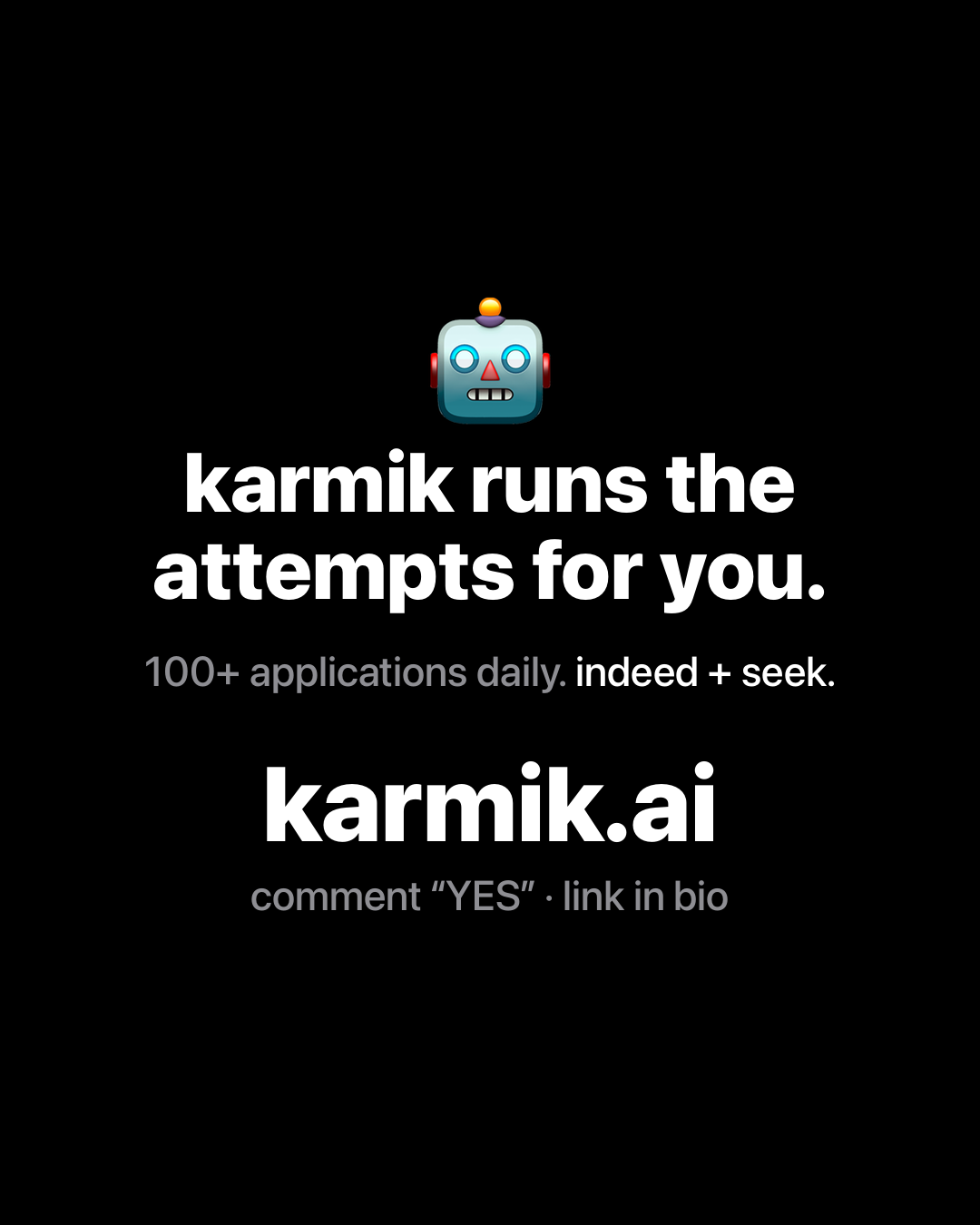 Robot emoji above bold white text on black reading: karmik runs the attempts for you. 100+ applications daily. indeed + seek. karmik.ai.