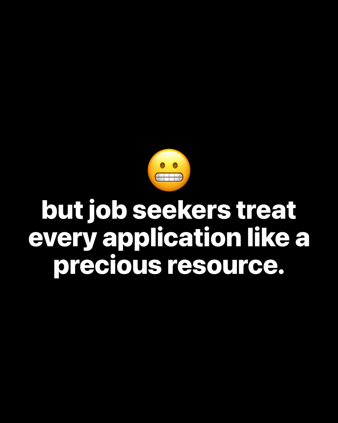 Grimacing face emoji above bold white text on black reading: but job seekers treat every application like a precious resource.