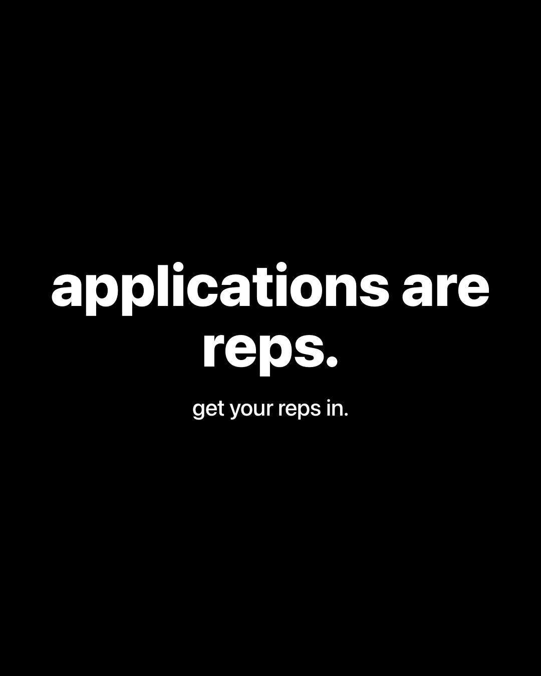 Bold white text on black reading: applications are reps. get your reps in.