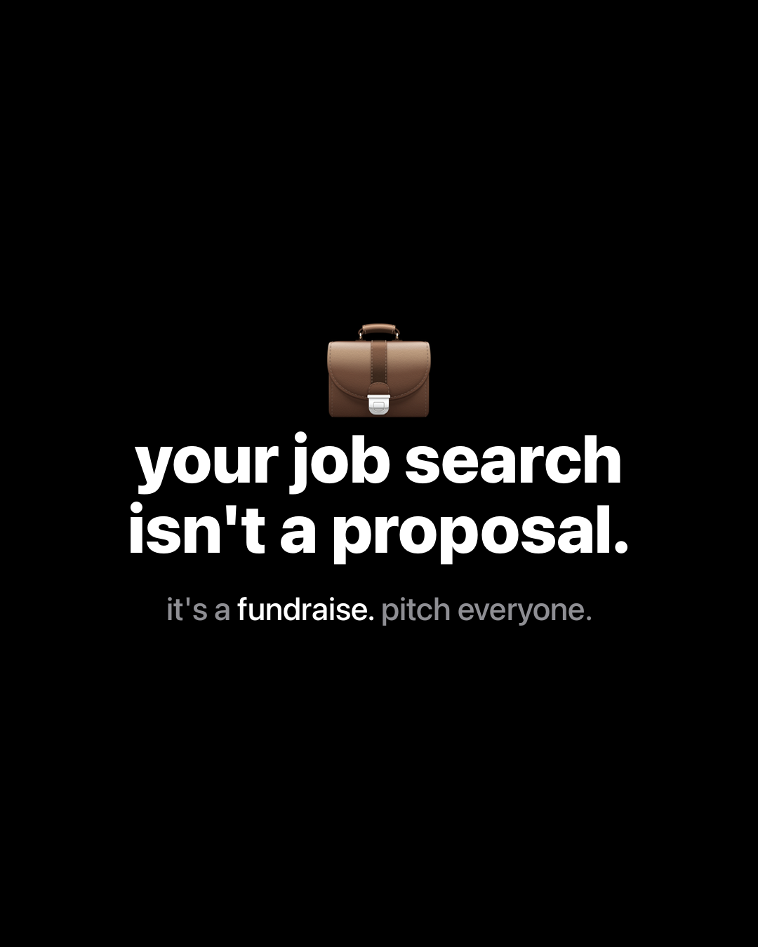Briefcase emoji above bold white text on black: your job search isn't a proposal. it's a fundraise. pitch everyone.