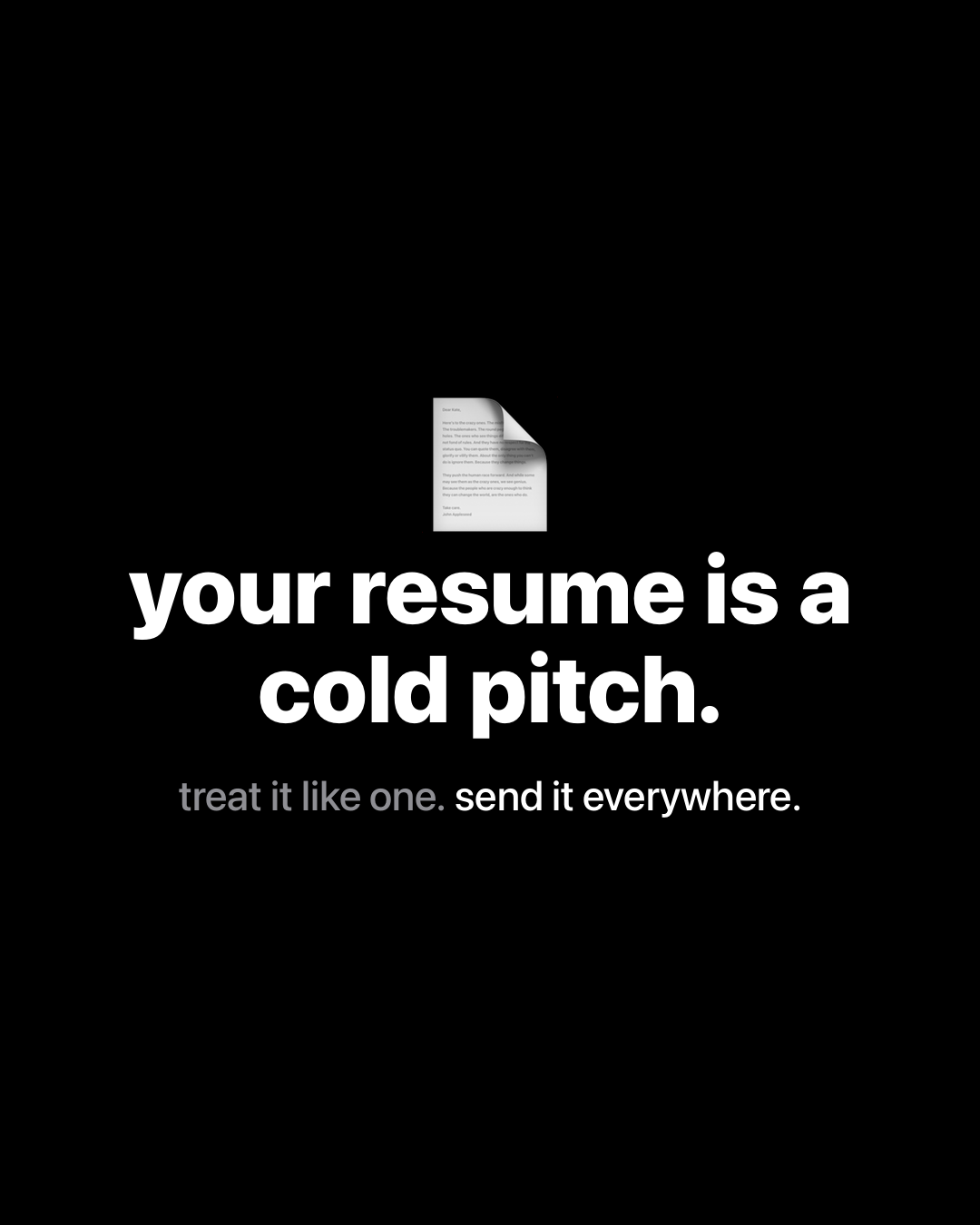Document emoji with bold white text on black: your resume is a cold pitch. treat it like one. send it everywhere.
