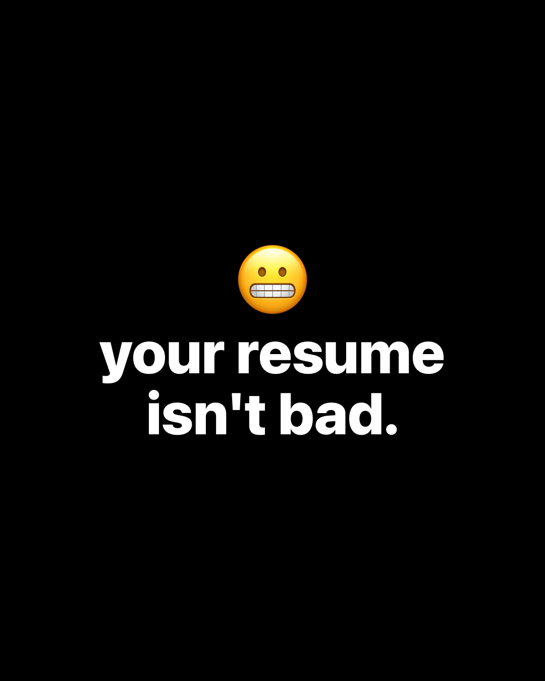 Grimacing face emoji above bold white text on black reading: your resume isn't bad.