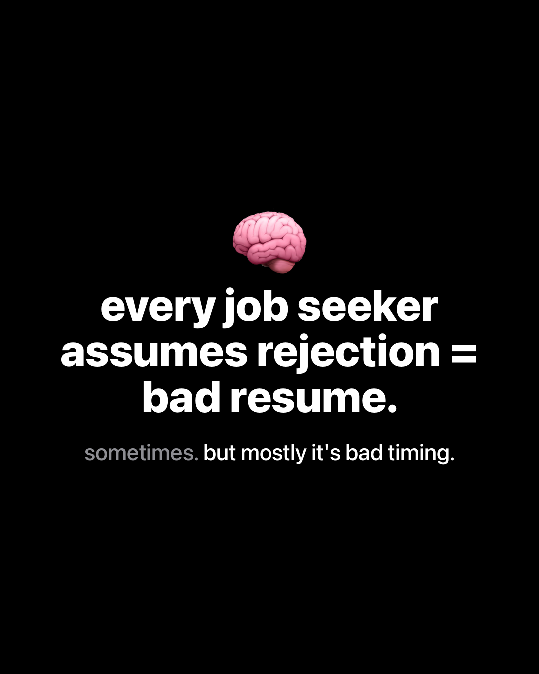 Brain emoji above bold white text on black reading: every job seeker assumes rejection equals bad resume. Smaller text below: sometimes. but mostly it's bad timing.