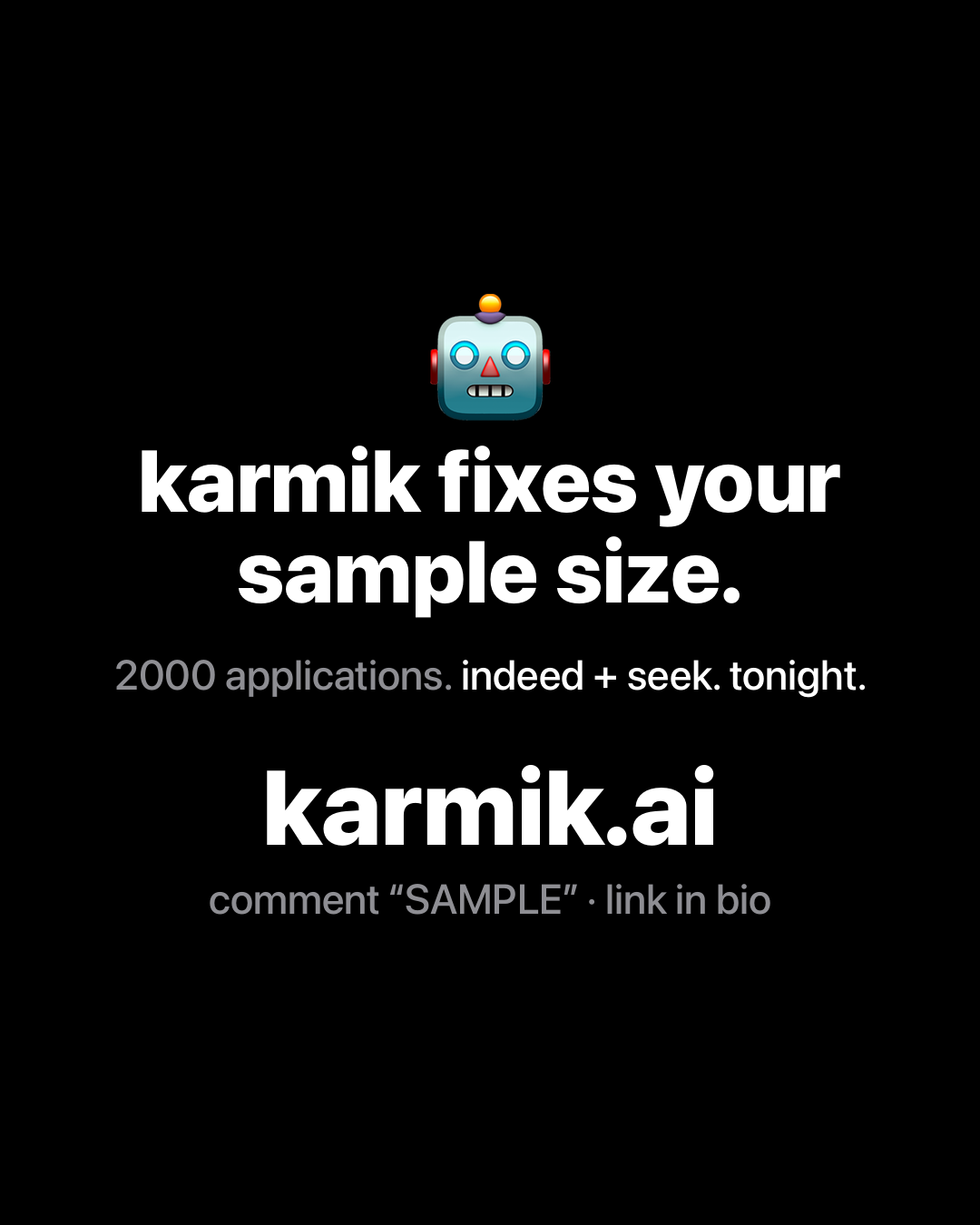 Robot emoji above bold white text on black reading: karmik fixes your sample size. 2000 applications. indeed plus seek. tonight. karmik.ai.