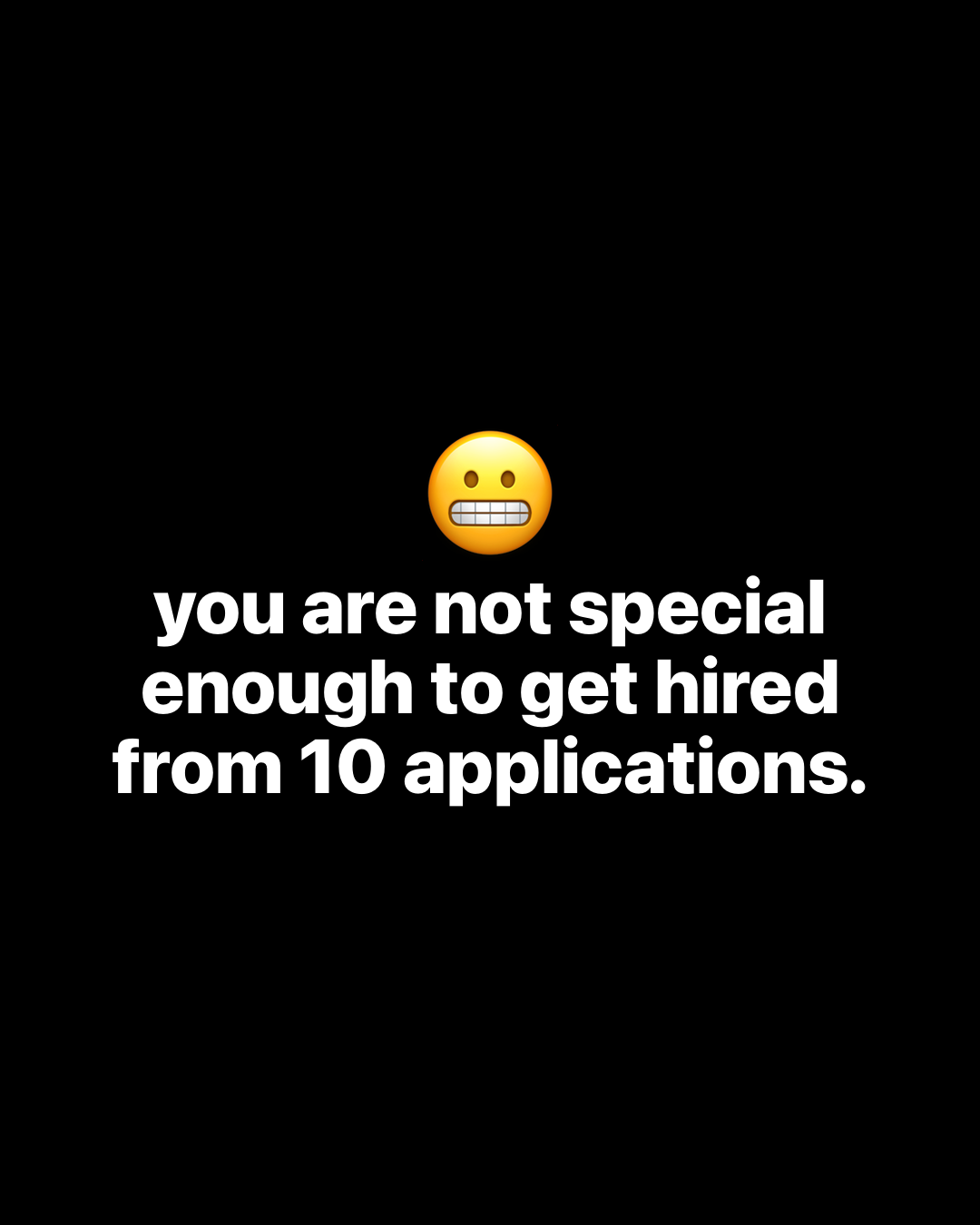Grimacing face emoji above bold white text on black reading: you are not special enough to get hired from 10 applications.