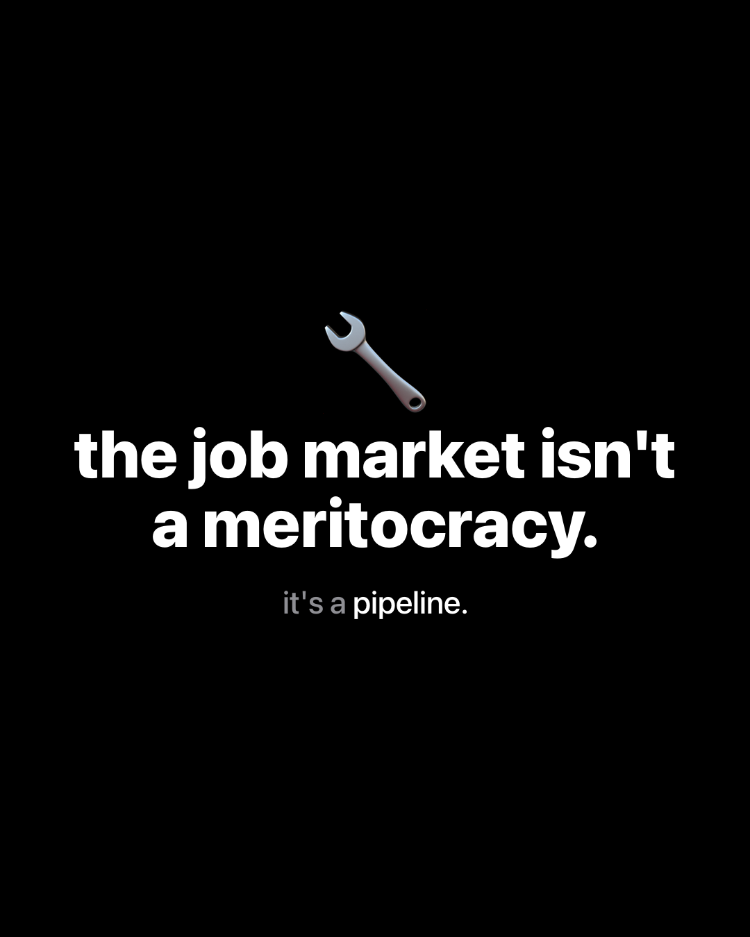 Wrench emoji above bold white text on black reading: the job market isn't a meritocracy. it's a pipeline.